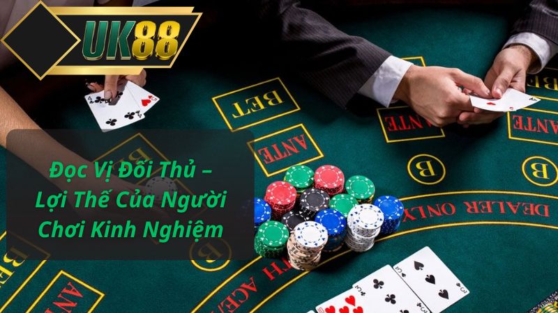 Đọc Vị Đối Thủ – Lợi Thế Của Người Chơi Kinh Nghiệm