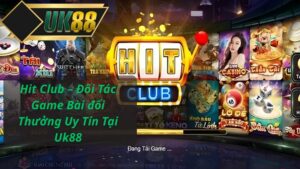 Hit Club – Đối Tác Game Bài đổi Thưởng Uy Tín Tại Uk88