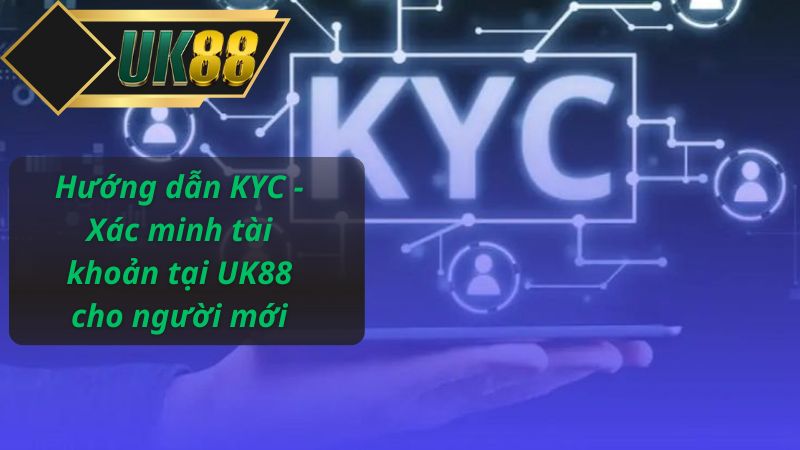 Hướng dẫn KYC - Xác minh tài khoản tại UK88 cho người mới